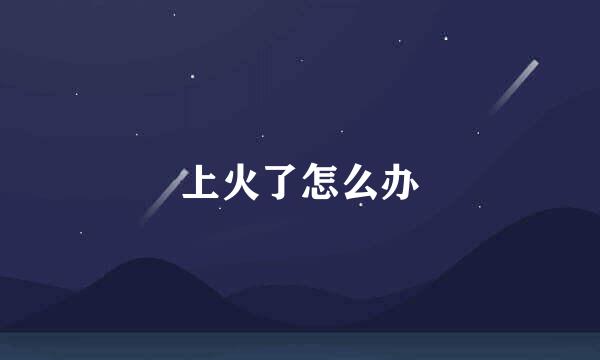 上火了怎么办