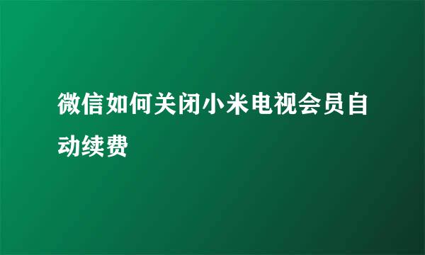 微信如何关闭小米电视会员自动续费