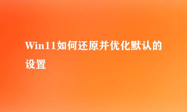 Win11如何还原并优化默认的设置