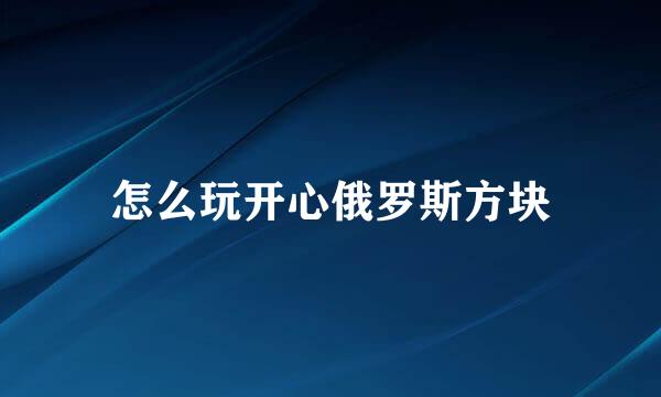 怎么玩开心俄罗斯方块