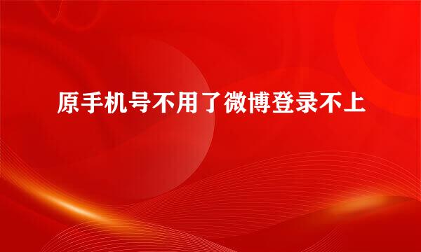 原手机号不用了微博登录不上