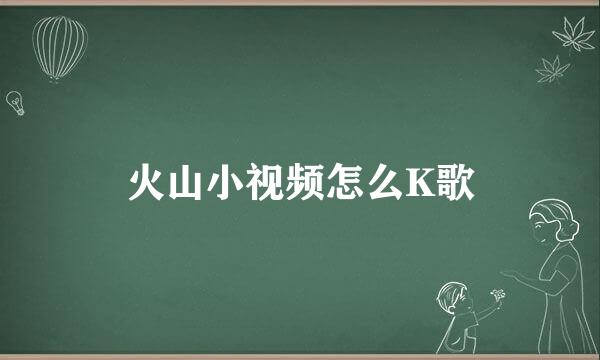 火山小视频怎么K歌