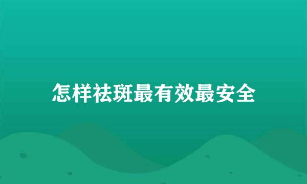 怎样祛斑最有效最安全