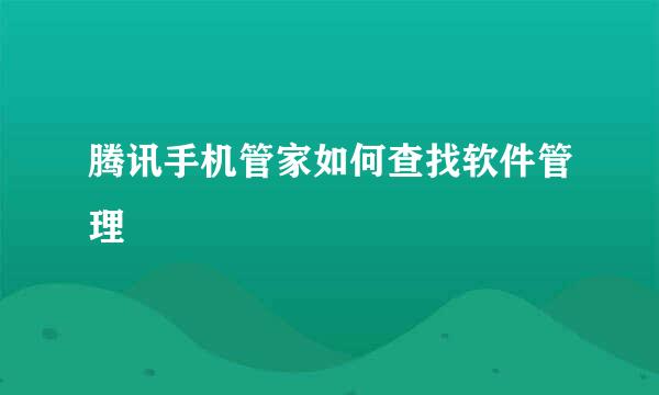 腾讯手机管家如何查找软件管理