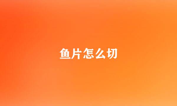鱼片怎么切