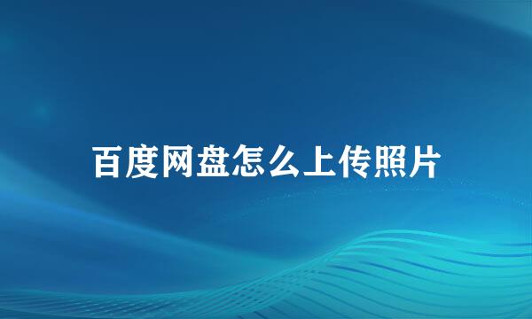 百度网盘怎么上传照片