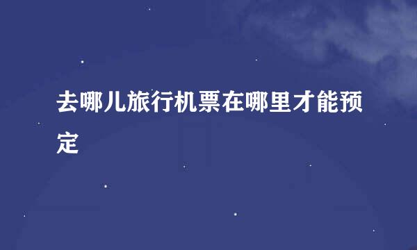 去哪儿旅行机票在哪里才能预定