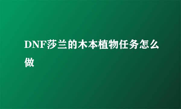 DNF莎兰的木本植物任务怎么做