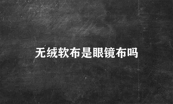 无绒软布是眼镜布吗