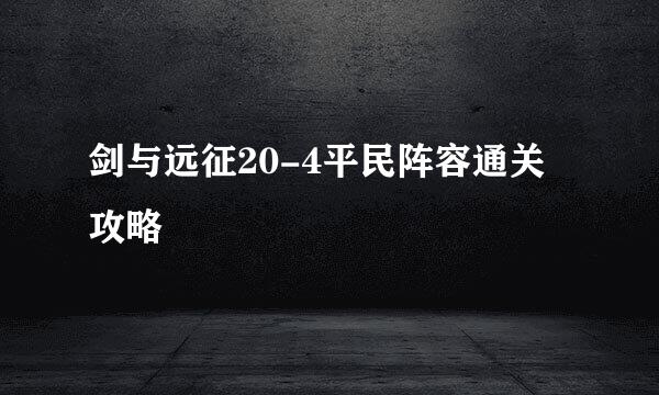 剑与远征20-4平民阵容通关攻略