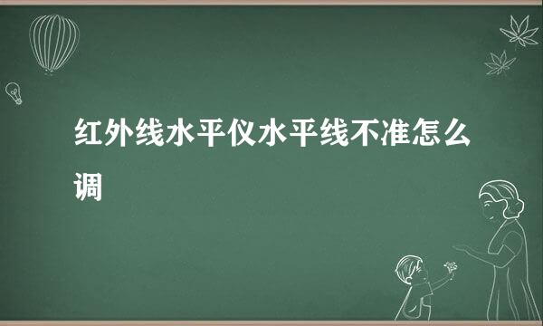 红外线水平仪水平线不准怎么调