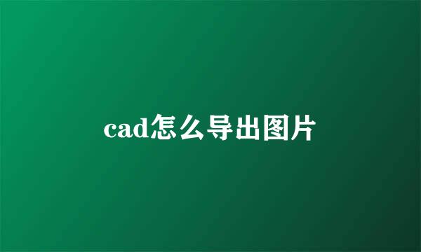 cad怎么导出图片