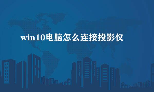 win10电脑怎么连接投影仪