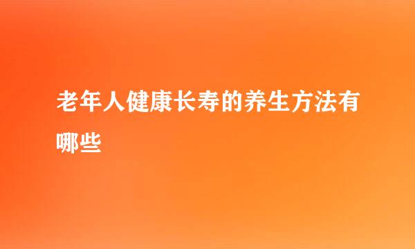 老年人健康长寿的养生方法有哪些
