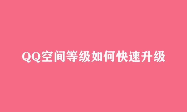 QQ空间等级如何快速升级