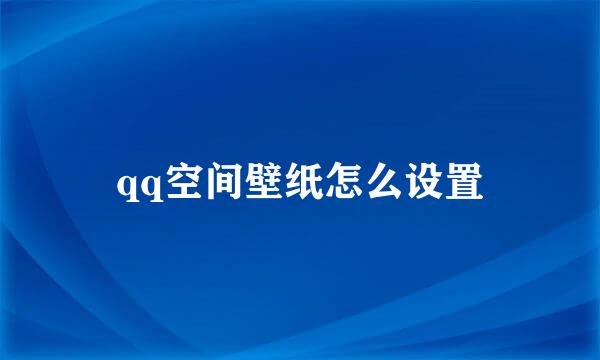 qq空间壁纸怎么设置