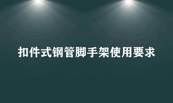 扣件式钢管脚手架使用要求
