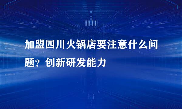 加盟四川火锅店要注意什么问题?创新研发能力