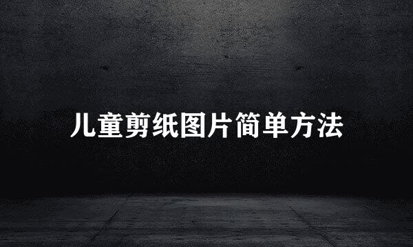 儿童剪纸图片简单方法
