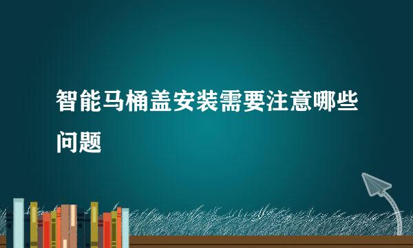 智能马桶盖安装需要注意哪些问题