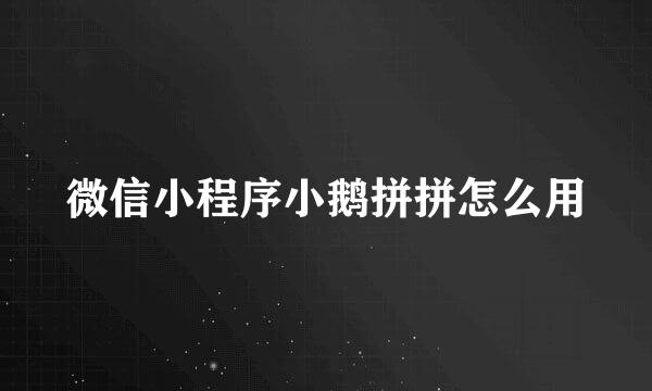 微信小程序小鹅拼拼怎么用