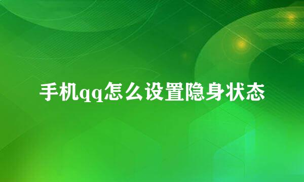 手机qq怎么设置隐身状态