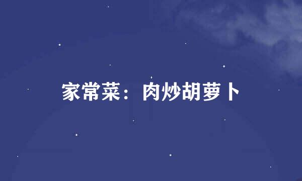 家常菜:肉炒胡萝卜