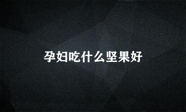 孕妇吃什么坚果好