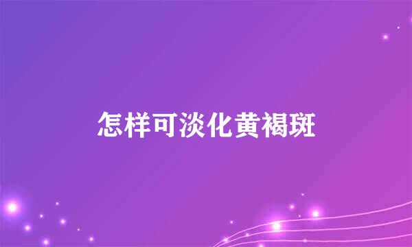 怎样可淡化黄褐斑