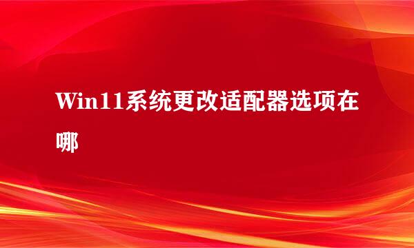 Win11系统更改适配器选项在哪