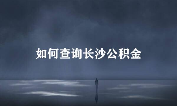 如何查询长沙公积金
