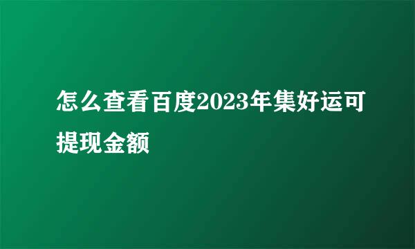 怎么查看百度2023年集好运可提现金额