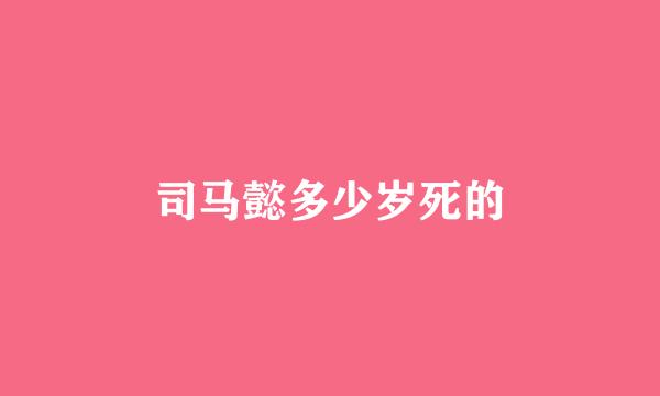 司马懿多少岁死的