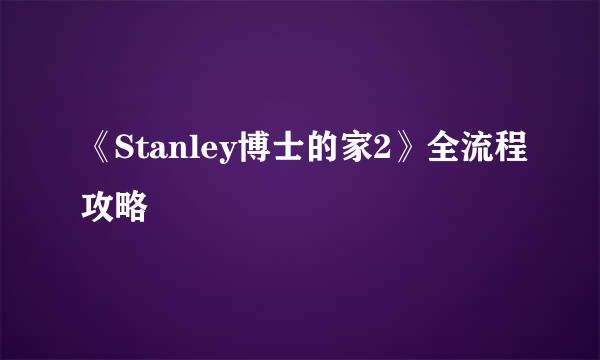 《Stanley博士的家2》全流程攻略