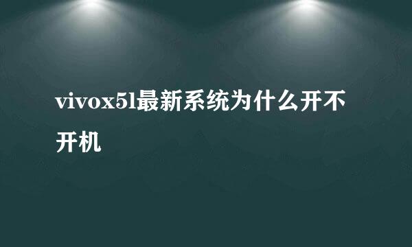 vivox5l最新系统为什么开不开机