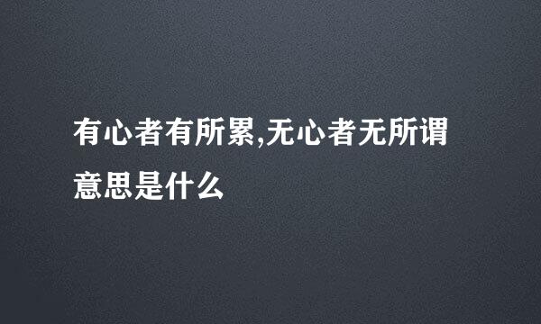 有心者有所累,无心者无所谓意思是什么