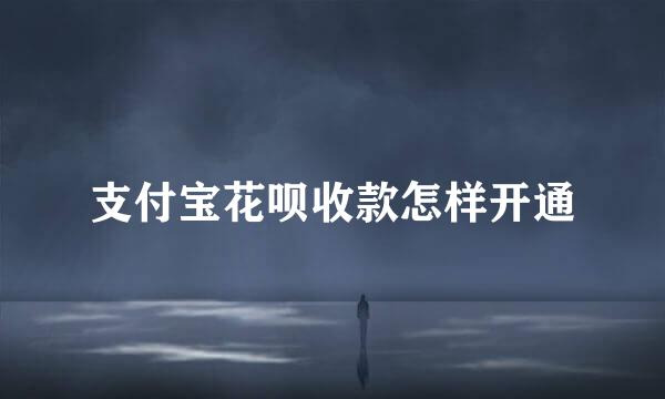 支付宝花呗收款怎样开通