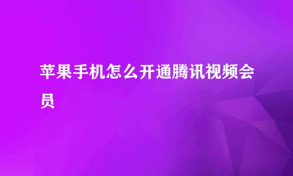 苹果手机怎么开通腾讯视频会员