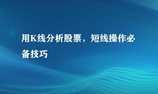 用K线分析股票，短线操作必备技巧