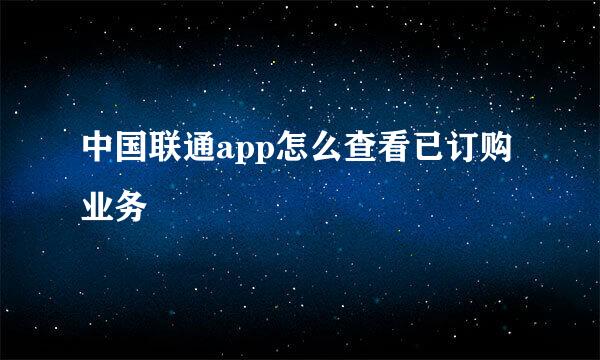 中国联通app怎么查看已订购业务