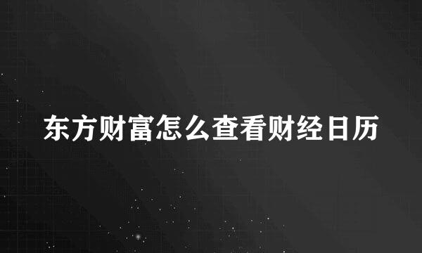 东方财富怎么查看财经日历