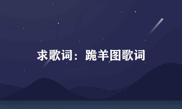 求歌词：跪羊图歌词