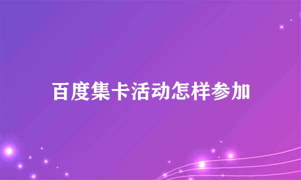 百度集卡活动怎样参加