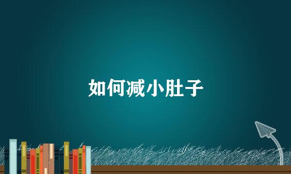 如何减小肚子
