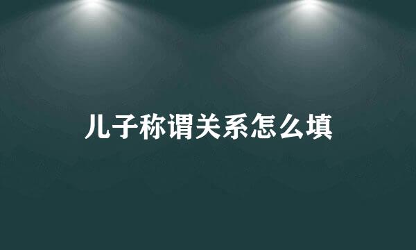 儿子称谓关系怎么填