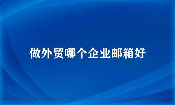 做外贸哪个企业邮箱好