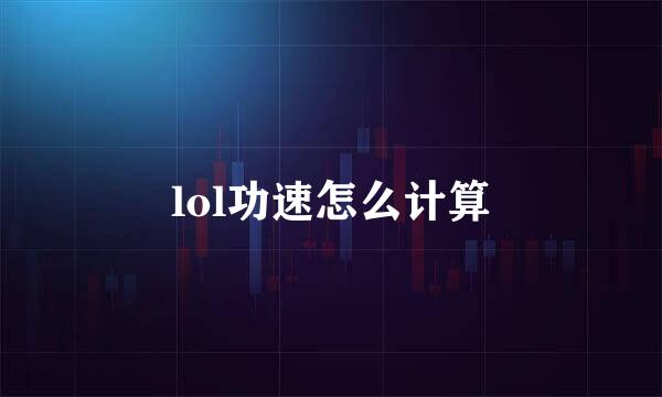 lol功速怎么计算