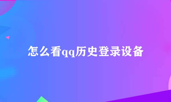 怎么看qq历史登录设备