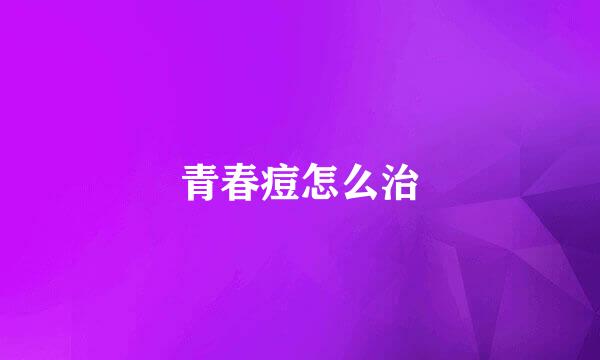 青春痘怎么治