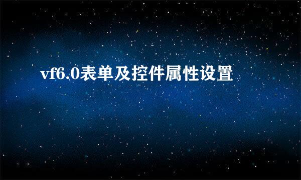 vf6.0表单及控件属性设置